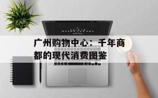 广州购物中心：千年商都的现代消费图鉴