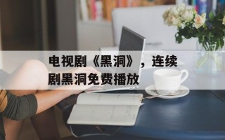 电视剧《黑洞》，连续剧黑洞免费播放