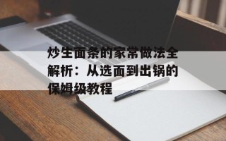 炒生面条的家常做法全解析：从选面到出锅的保姆级教程
