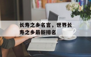 长寿之乡名言，世界长寿之乡最新排名