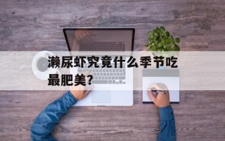 濑尿虾究竟什么季节吃最肥美？