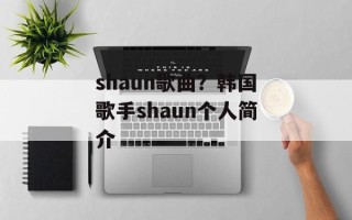 shaun歌曲？韩国歌手shaun个人简介