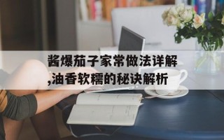 酱爆茄子家常做法详解,油香软糯的秘诀解析