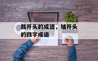 裁开头的成语，铺开头的四字成语
