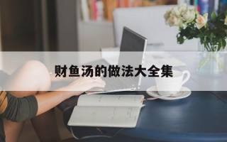 财鱼汤的做法大全集