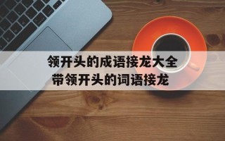 领开头的成语接龙大全 带领开头的词语接龙