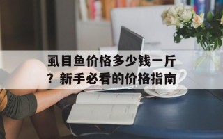 虱目鱼价格多少钱一斤？新手必看的价格指南