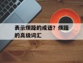 表示烦躁的成语？烦躁的高级词汇