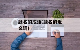 题名的成语(题名的近义词)