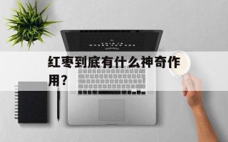 红枣到底有什么神奇作用？