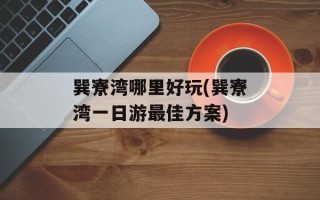巽寮湾哪里好玩(巽寮湾一日游最佳方案)