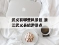 武义有哪些风景区 浙江武义县旅游景点