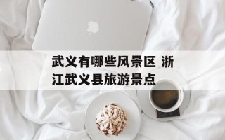 武义有哪些风景区 浙江武义县旅游景点