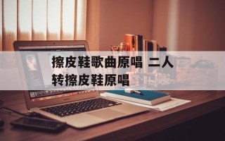 擦皮鞋歌曲原唱 二人转擦皮鞋原唱