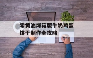 零黄油烤箱版牛奶鸡蛋饼干制作全攻略