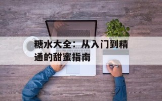 糖水大全：从入门到精通的甜蜜指南