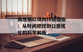 高压锅红烧肉终极指南：从时间把控到口感优化的科学解析