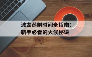 波龙蒸制时间全指南：新手必看的火候秘诀