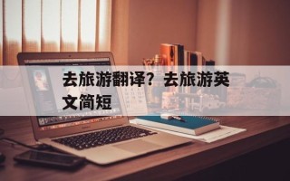 去旅游翻译？去旅游英文简短