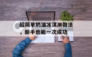 超简单奶油冰淇淋做法，新手也能一次成功