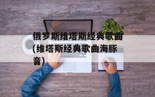 俄罗斯维塔斯经典歌曲(维塔斯经典歌曲海豚音)