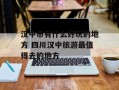 汉中市有什么好玩的地方 四川汉中旅游最值得去的地方