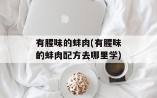 有腥味的蚌肉(有腥味的蚌肉配方去哪里学)