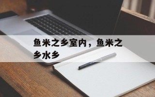 鱼米之乡室内，鱼米之乡水乡