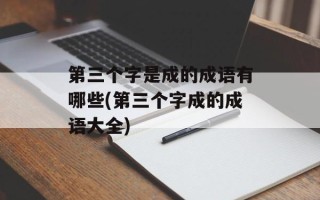 第三个字是成的成语有哪些(第三个字成的成语大全)