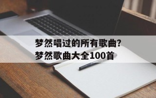 梦然唱过的所有歌曲？梦然歌曲大全100首