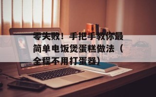 零失败！手把手教你最简单电饭煲蛋糕做法（全程不用打蛋器）