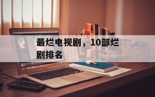 最烂电视剧，10部烂剧排名