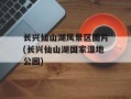 长兴仙山湖风景区图片(长兴仙山湖国家湿地公园)
