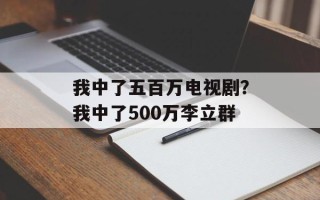 我中了五百万电视剧？我中了500万李立群