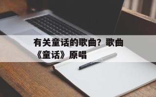 有关童话的歌曲？歌曲《童话》原唱
