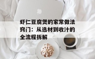 虾仁豆腐煲的家常做法窍门：从选材到收汁的全流程拆解
