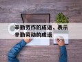 辛勤劳作的成语，表示辛勤劳动的成语