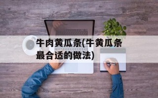 牛肉黄瓜条(牛黄瓜条最合适的做法)