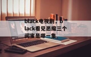 black电视剧，black看见恶魔三个闺蜜是哪一集