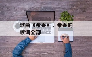 歌曲《余香》，余香的歌词全部