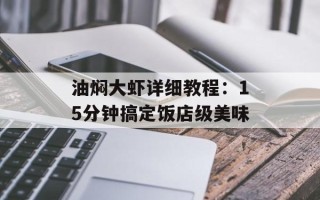 油焖大虾详细教程：15分钟搞定饭店级美味