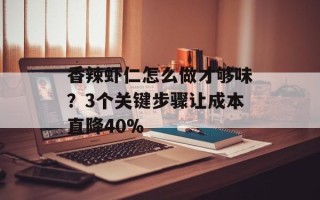 香辣虾仁怎么做才够味？3个关键步骤让成本直降40%