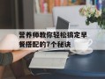 营养师教你轻松搞定早餐搭配的7个秘诀