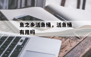 鱼之乡活鱼桶，活鱼桶有用吗