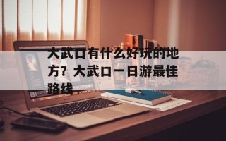 大武口有什么好玩的地方？大武口一日游最佳路线