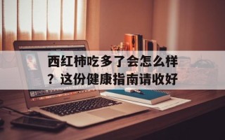 西红柿吃多了会怎么样？这份健康指南请收好