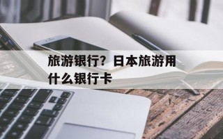 旅游银行？日本旅游用什么银行卡