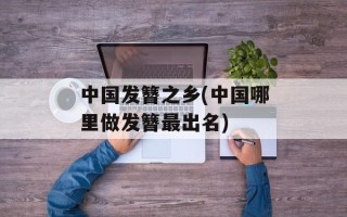 中国发簪之乡(中国哪里做发簪最出名)