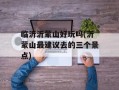 临沂沂蒙山好玩吗(沂蒙山最建议去的三个景点)