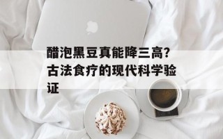 醋泡黑豆真能降三高？古法食疗的现代科学验证